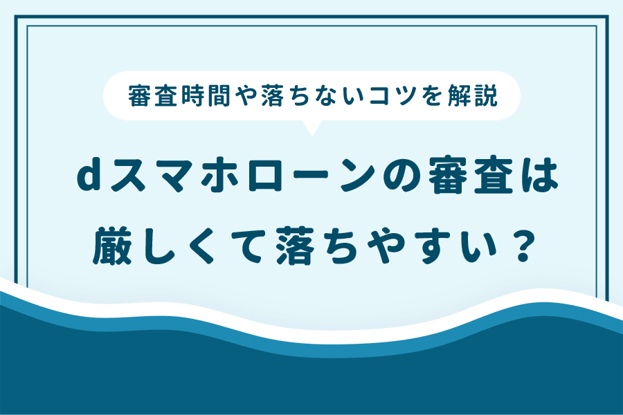 dスマホローンの審査は厳しくて落ちやすい？