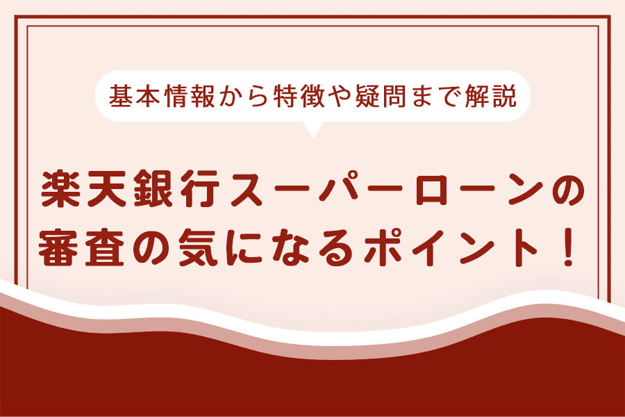 楽天銀行スーパーローンの審査の気になるポイントを解説！